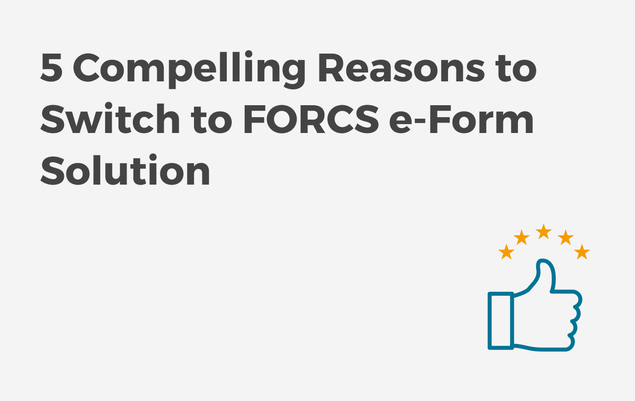 Embrace Efficiency and Growth: 5 Compelling Reasons to Switch to FORCS e-Form Solution