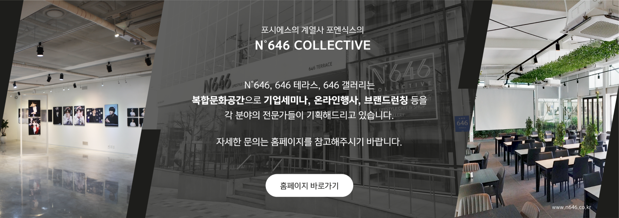 포시에스의 계열사 포엔식스의 N646 Collective. N646, 646테라스, 646갤러리는 복합문화공간으로 기업세미나, 온라인행사, 브랜드런칭 등을 각 분야의 전문가들이 기획해드리고 있습니다. 자세한 문의는 홈페이지를 참고해주시기 바랍니다. www.n646.co.kr